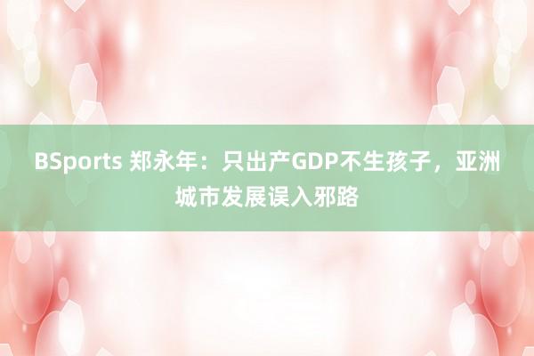 BSports 郑永年：只出产GDP不生孩子，亚洲城市发展误入邪路